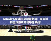 NbaLive2008中文版最新版：最震撼的籃球游戲體驗等你來戰(zhàn)！