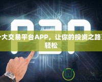 十大交易平臺APP，讓你的投資之路更輕松