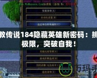 魔教傳說184隱藏英雄新密碼：挑戰(zhàn)極限，突破自我！