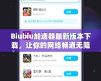 Biubiu加速器最新版本下載，讓你的網(wǎng)絡(luò)暢通無(wú)阻！