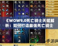 《WOW9.0死亡騎士天賦解析：如何打造最強(qiáng)死亡騎士》