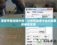 魔獸爭霸加錢外掛：讓你在游戲中輕松稱霸的秘密武器