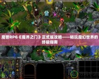 魔獸RPG《魔界之門》正式版攻略——暢玩魔幻世界的終極指南