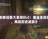 《刺客信條大革命DLC：重返革命風(fēng)云，再探歷史迷霧》