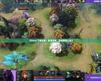 《Dota1下載安裝：重溫經(jīng)典，開啟英雄之戰(zhàn)》