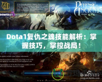 Dota1復(fù)仇之魂技能解析：掌握技巧，掌控戰(zhàn)局！