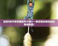 仙劍4秋天修改器軟件介紹——助你輕松暢玩仙劍奇?zhèn)b傳四！