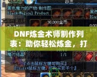 DNF煉金術(shù)師制作列表：助你輕松煉金，打造最強(qiáng)裝備