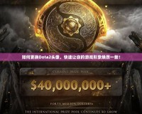 如何更換Dota2頭像，快速讓你的游戲形象煥然一新！