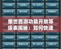 傲世西游功能開放等級(jí)表揭秘：如何快速解鎖頂級(jí)玩法？