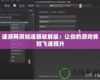 速游網(wǎng)游加速器破解版：讓你的游戲體驗(yàn)飛速提升