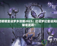 奇跡暖暖童話夢(mèng)鄉(xiāng)攻略2023：打造夢(mèng)幻童話風(fēng)格的秘密武器！