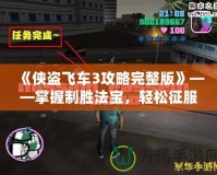 《俠盜飛車3攻略完整版》——掌握制勝法寶，輕松征服自由之城