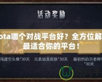 Dota哪個對戰(zhàn)平臺好？全方位解析最適合你的平臺！