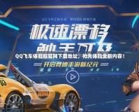 QQ飛車體驗服官網(wǎng)下載地址，搶先體驗全新內(nèi)容！