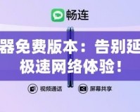 迅游加速器免費(fèi)版本：告別延遲，暢享極速網(wǎng)絡(luò)體驗(yàn)！