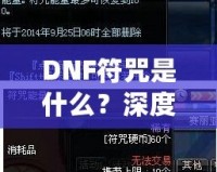 DNF符咒是什么？深度解析符咒系統(tǒng)的奧秘