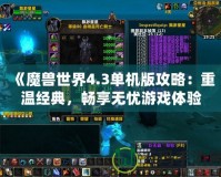 《魔獸世界4.3單機版攻略：重溫經(jīng)典，暢享無憂游戲體驗》