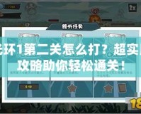 光環(huán)1第二關(guān)怎么打？超實(shí)用攻略助你輕松通關(guān)！