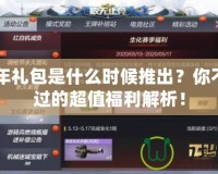 CF周年禮包是什么時(shí)候推出？你不可錯(cuò)過的超值福利解析！