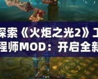 探索《火炬之光2》工程師MOD：開啟全新冒險(xiǎn)之旅