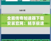 全能傳奇加速器下載安裝官網(wǎng)：暢享極速游戲體驗(yàn)，盡在指尖！