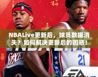 NBALive更新后，球員數(shù)據(jù)消失？如何解決更新后的困惑！