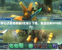 PSP《夢(mèng)幻之星攜帶版2無(wú)限》下載，重溫經(jīng)典RPG的無(wú)限魅力！