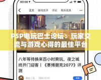 PSP電玩巴士論壇：玩家交流與游戲心得的最佳平臺(tái)