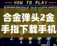 合金彈頭2金手指下載手機(jī)版：暢享無(wú)盡的游戲樂(lè)趣，輕松制霸戰(zhàn)場(chǎng)！