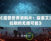 《魔獸世界資料片：探索艾澤拉斯的無限可能》