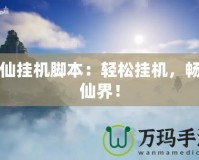 誅仙掛機腳本：輕松掛機，暢游仙界！