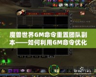 魔獸世界GM命令重置團(tuán)隊副本——如何利用GM命令優(yōu)化游戲體驗