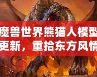 魔獸世界熊貓人模型更新，重拾東方風(fēng)情再現(xiàn)新生