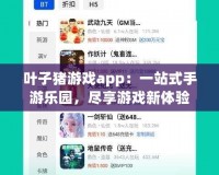 葉子豬游戲app：一站式手游樂園，盡享游戲新體驗(yàn)