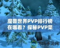 魔獸世界PVP排行榜在哪看？探秘PVP榮耀的捷徑！