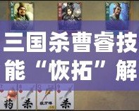 三國(guó)殺曹睿技能“恢拓”解析：掌控局勢(shì)，締造勝利！