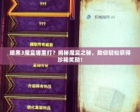 暗黑3魔盒哪里打？揭秘魔盒之秘，助你輕松獲得珍稀獎勵！