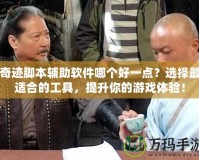 奇跡腳本輔助軟件哪個(gè)好一點(diǎn)？選擇最適合的工具，提升你的游戲體驗(yàn)！