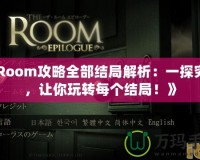 《Room攻略全部結(jié)局解析：一探究竟，讓你玩轉(zhuǎn)每個(gè)結(jié)局！》