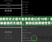 暗黑符文之語大全及合成公式18號：揭秘最強符文組合，助你征服黑暗世界！