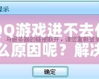 QQ游戲進不去什么原因呢？解決方案大揭秘！