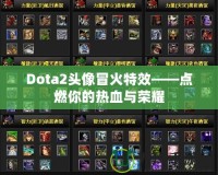 Dota2頭像冒火特效——點(diǎn)燃你的熱血與榮耀