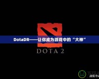 DotaDR——讓你成為游戲中的“大神”