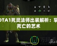 DOTA1死靈法師出裝解析：掌控死亡的藝術