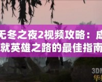 無冬之夜2視頻攻略：成就英雄之路的最佳指南