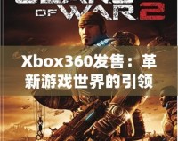 Xbox360發(fā)售：革新游戲世界的引領(lǐng)者