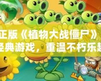 正版《植物大戰(zhàn)僵尸》：經(jīng)典游戲，重溫不朽樂趣