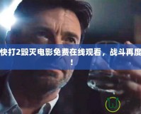 真人快打2毀滅電影免費(fèi)在線觀看，戰(zhàn)斗再度升級(jí)！