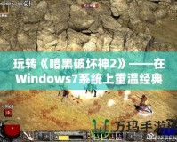 玩轉(zhuǎn)《暗黑破壞神2》——在Windows7系統(tǒng)上重溫經(jīng)典，暢享無窮樂趣